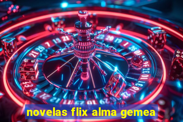 novelas flix alma gemea